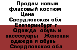 Продам новый флисовый костюм › Цена ­ 1 000 - Свердловская обл., Екатеринбург г. Одежда, обувь и аксессуары » Женская одежда и обувь   . Свердловская обл.,Екатеринбург г.